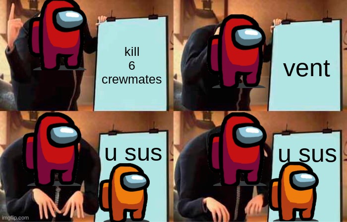 reds plan | kill 6 crewmates; vent; u sus; u sus | image tagged in memes,among us | made w/ Imgflip meme maker