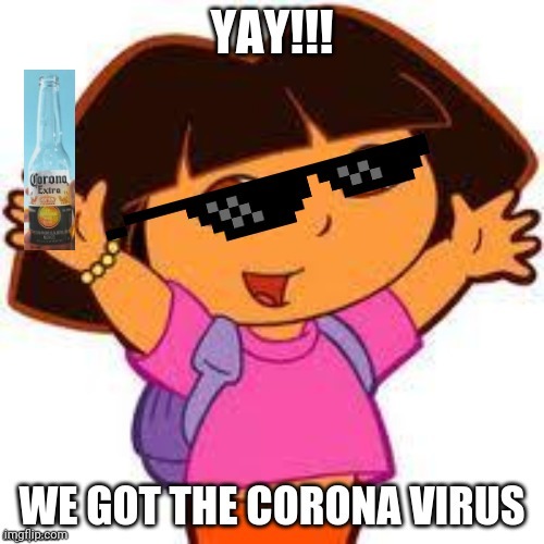 dora | image tagged in dora,funny memes,fun,funny,coronavirus | made w/ Imgflip meme maker