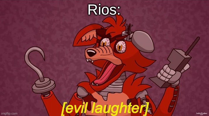 Evil Laughter Foxy | Rios: | image tagged in evil laughter foxy | made w/ Imgflip meme maker