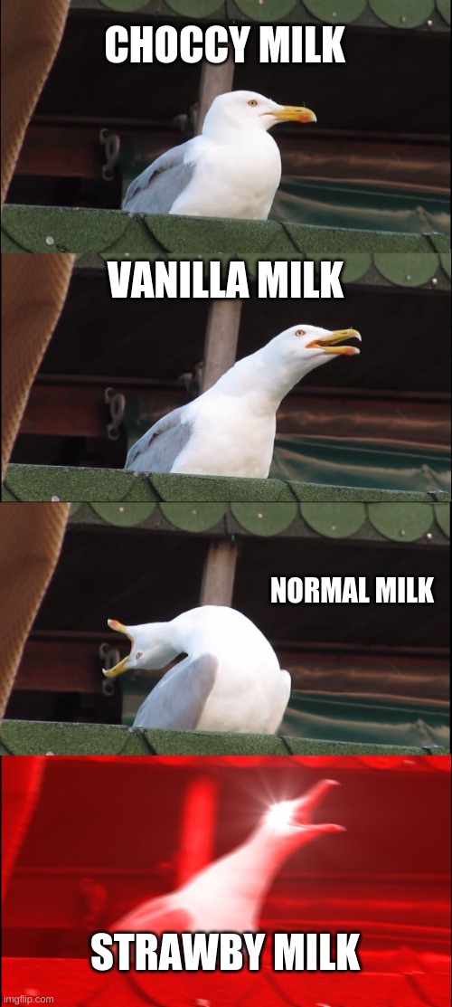 Milk comparision | CHOCCY MILK; VANILLA MILK; NORMAL MILK; STRAWBY MILK | image tagged in memes,inhaling seagull | made w/ Imgflip meme maker