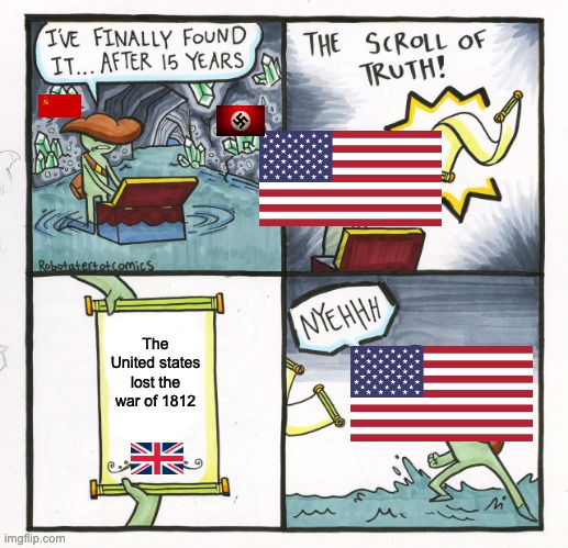 MERICA | The United states lost the war of 1812 | image tagged in memes,the scroll of truth | made w/ Imgflip meme maker