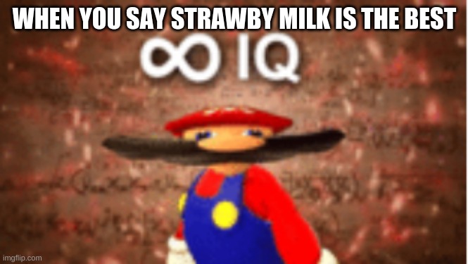 Infinite IQ | WHEN YOU SAY STRAWBY MILK IS THE BEST | image tagged in infinite iq | made w/ Imgflip meme maker