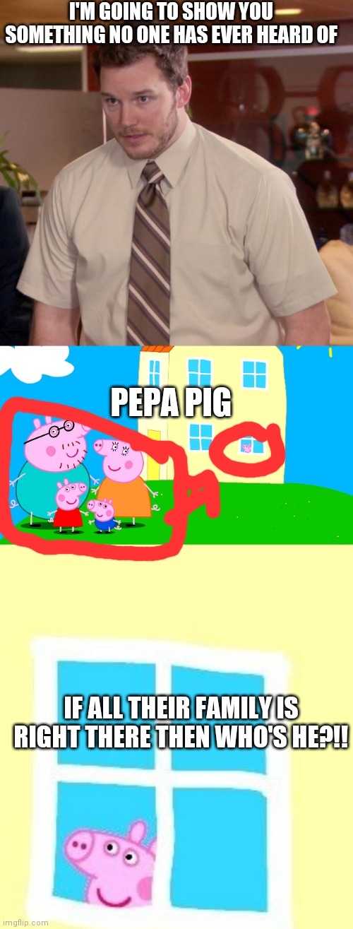 OMG |  I'M GOING TO SHOW YOU SOMETHING NO ONE HAS EVER HEARD OF; PEPA PIG; IF ALL THEIR FAMILY IS RIGHT THERE THEN WHO'S HE?!! | image tagged in memes,afraid to ask andy,funny,peppa pig phone | made w/ Imgflip meme maker