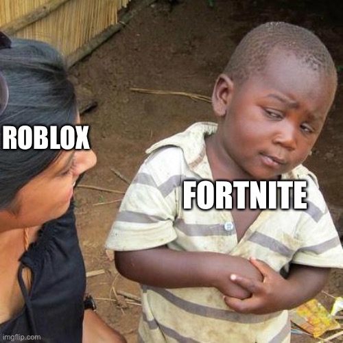 Roblox vs fortnite | ROBLOX; FORTNITE | image tagged in memes,third world skeptical kid | made w/ Imgflip meme maker