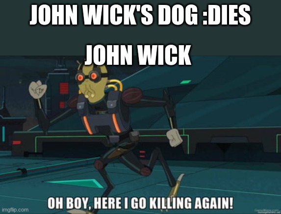 no | JOHN WICK'S DOG :DIES; JOHN WICK | image tagged in oh boy here i go killing again,john wick | made w/ Imgflip meme maker