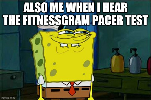 part 2 of last meme | ALSO ME WHEN I HEAR THE FITNESSGRAM PACER TEST | image tagged in memes,don't you squidward | made w/ Imgflip meme maker