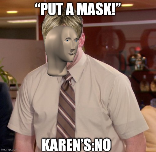 KAREN | “PUT A MASK!”; KAREN’S:NO | image tagged in memes,afraid to ask andy | made w/ Imgflip meme maker