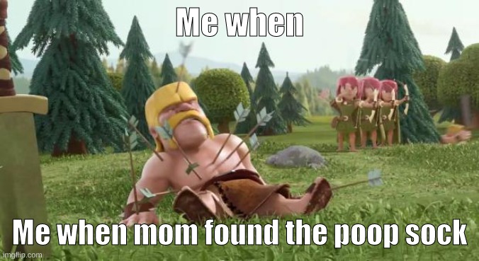 Le pupe socc | Me when; Me when mom found the poop sock | image tagged in clash of clans cc bait | made w/ Imgflip meme maker