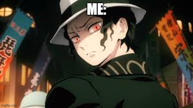 muzan | ME: | image tagged in muzan | made w/ Imgflip meme maker