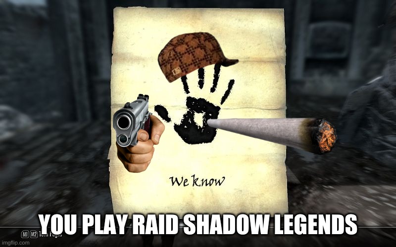 RAID shadow legends | YOU PLAY RAID SHADOW LEGENDS | image tagged in skyrim we know,raid shadow legends | made w/ Imgflip meme maker