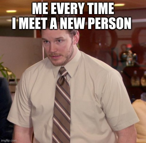 afraid to meet andy | ME EVERY TIME I MEET A NEW PERSON | image tagged in memes,afraid to ask andy | made w/ Imgflip meme maker