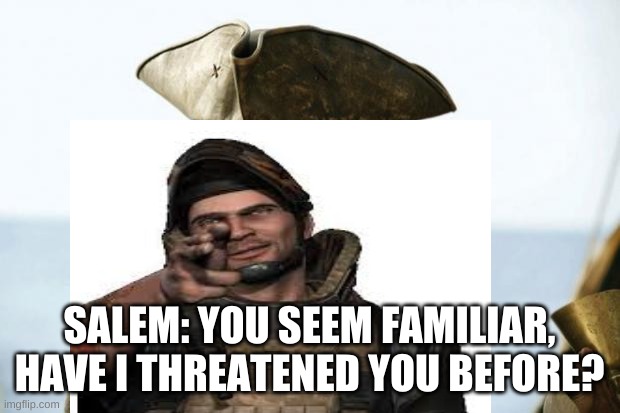SALEM: YOU SEEM FAMILIAR, HAVE I THREATENED YOU BEFORE? | made w/ Imgflip meme maker
