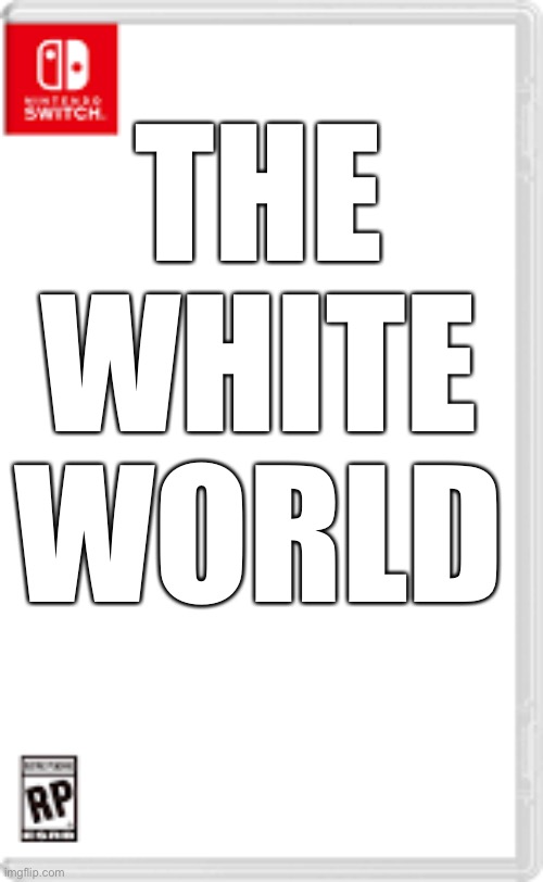 Fake Nintendo Switch Game | THE WHITE WORLD | image tagged in fake nintendo switch game | made w/ Imgflip meme maker