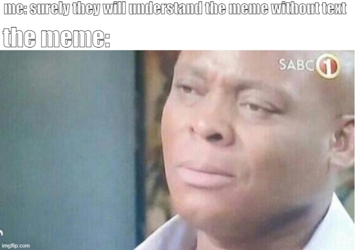yes | me: surely they will understand the meme without text; the meme: | image tagged in am i a joke to you | made w/ Imgflip meme maker