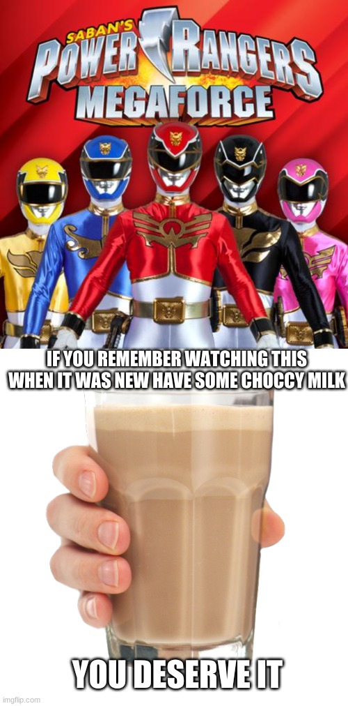 IF YOU REMEMBER WATCHING THIS WHEN IT WAS NEW HAVE SOME CHOCCY MILK; YOU DESERVE IT | image tagged in choccy milk | made w/ Imgflip meme maker