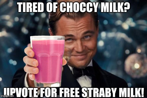 upvote for free straby milk | TIRED OF CHOCCY MILK? UPVOTE FOR FREE STRABY MILK! | image tagged in memes,leonardo dicaprio cheers | made w/ Imgflip meme maker