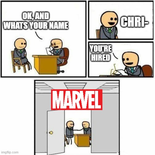 Marvel Interview | CHRI-; OK, AND WHATS YOUR NAME; YOU'RE HIRED | image tagged in you're hired | made w/ Imgflip meme maker