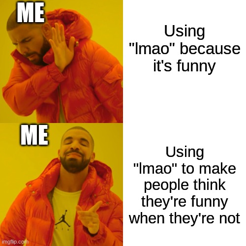 LMAO | ME; Using "lmao" because it's funny; ME; Using "lmao" to make people think they're funny when they're not | image tagged in memes,drake hotline bling | made w/ Imgflip meme maker