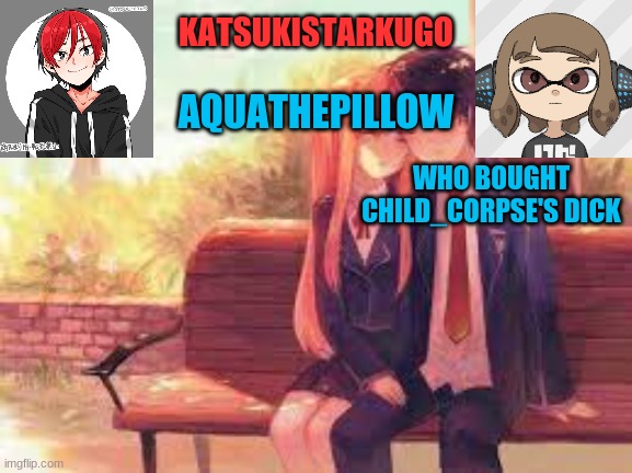 KatsukiStarkugoXAquathepillow | WHO BOUGHT CHILD_CORPSE'S DICK | image tagged in katsukistarkugoxaquathepillow | made w/ Imgflip meme maker