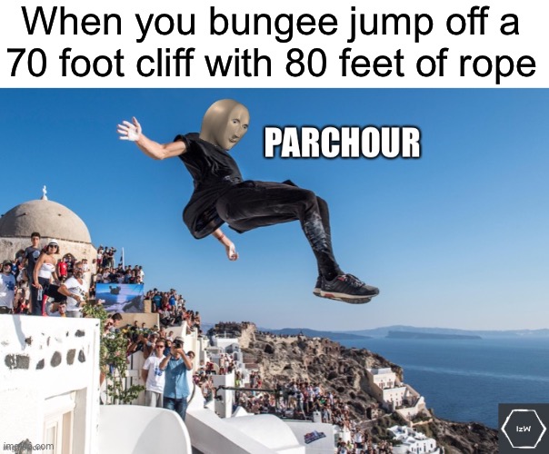 Me dead | When you bungee jump off a 70 foot cliff with 80 feet of rope | image tagged in memes,funny,meme man | made w/ Imgflip meme maker