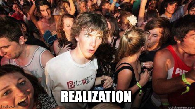 Sudden Realization | REALIZATION | image tagged in sudden realization | made w/ Imgflip meme maker