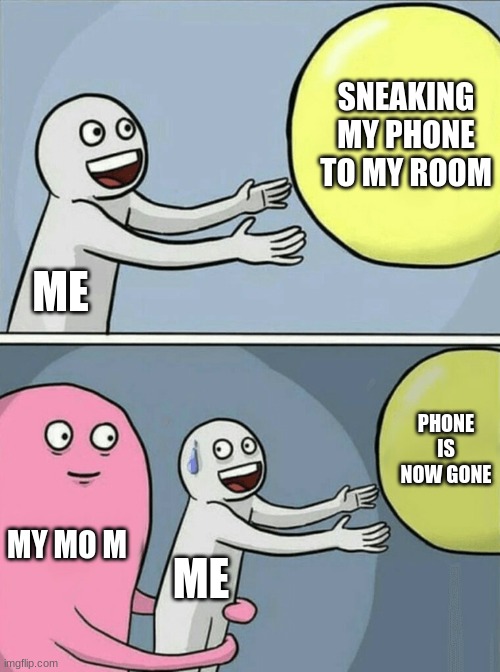 Running Away Balloon Meme | SNEAKING MY PHONE TO MY ROOM; ME; PHONE IS NOW GONE; MY MO M; ME | image tagged in memes,running away balloon | made w/ Imgflip meme maker