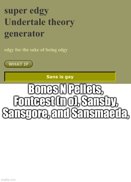 WELL EXCUUUUUUSE ME | Bones N Pellets, Fontcest (n o), Sansby, Sansgore, and Sansmaeda, | image tagged in blank white template | made w/ Imgflip meme maker
