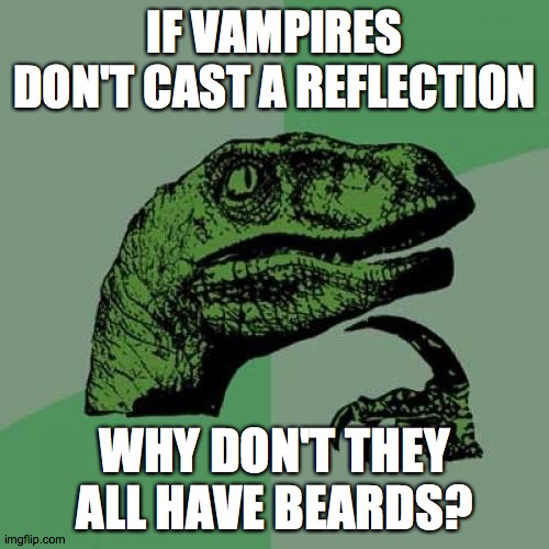 Philosoraptor | IF VAMPIRES DON'T CAST A REFLECTION; WHY DON'T THEY ALL HAVE BEARDS? | image tagged in memes,philosoraptor | made w/ Imgflip meme maker