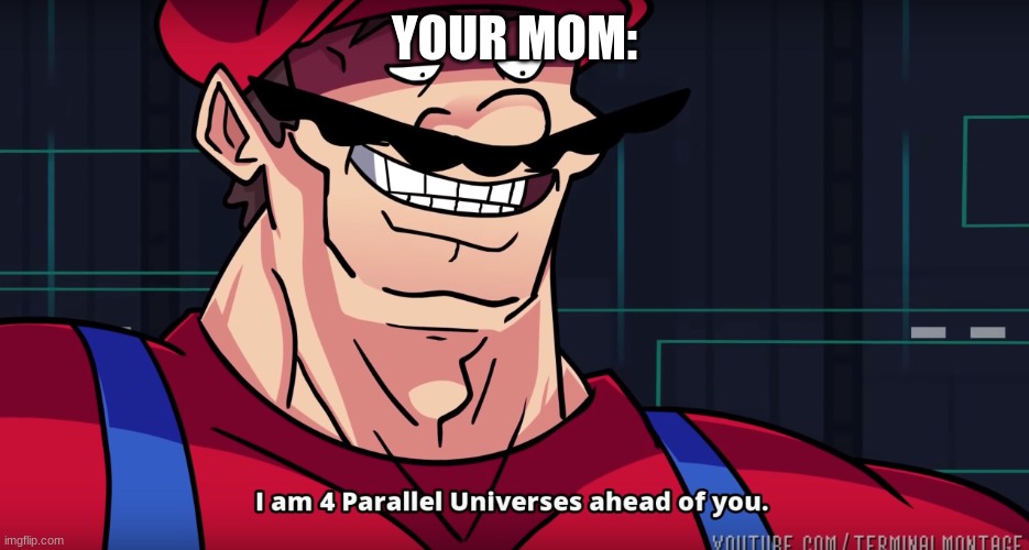 I am 4 parrallel universes ahead of you | YOUR MOM: | image tagged in i am 4 parrallel universes ahead of you | made w/ Imgflip meme maker