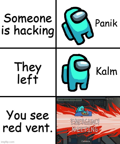 Completely off topic. | Someone is hacking; They left; You see red vent. | image tagged in panik kalm panik among us version,hacker | made w/ Imgflip meme maker
