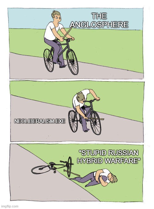 Bike Fall Meme | THE ANGLOSPHERE; NEOLIBERALISM.EXE; "STUPID RUSSIAN HYBRID WARFARE" | image tagged in memes,bike fall | made w/ Imgflip meme maker