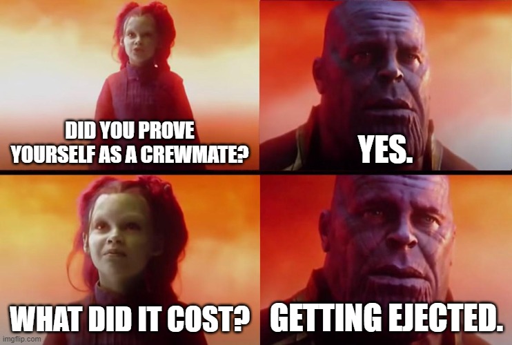 getting ejected to prove yourself as a crewmate | DID YOU PROVE YOURSELF AS A CREWMATE? YES. WHAT DID IT COST? GETTING EJECTED. | image tagged in thanos what did it cost | made w/ Imgflip meme maker
