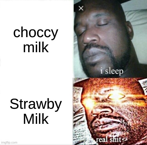 Sleeping Shaq Meme | choccy milk; Strawby Milk | image tagged in memes,sleeping shaq | made w/ Imgflip meme maker