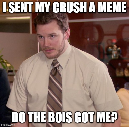 Im afraid to ask andy | I SENT MY CRUSH A MEME; DO THE BOIS GOT ME? | image tagged in memes,afraid to ask andy | made w/ Imgflip meme maker