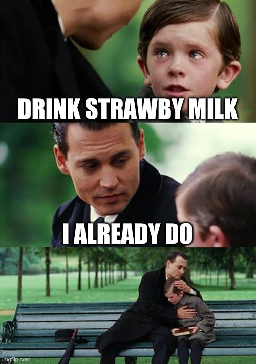 Finding Neverland | DRINK STRAWBY MILK; I ALREADY DO | image tagged in memes,finding neverland | made w/ Imgflip meme maker