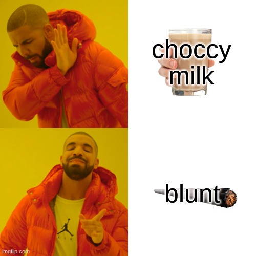 Drake Hotline Bling Meme | choccy milk; blunt | image tagged in memes,drake hotline bling | made w/ Imgflip meme maker