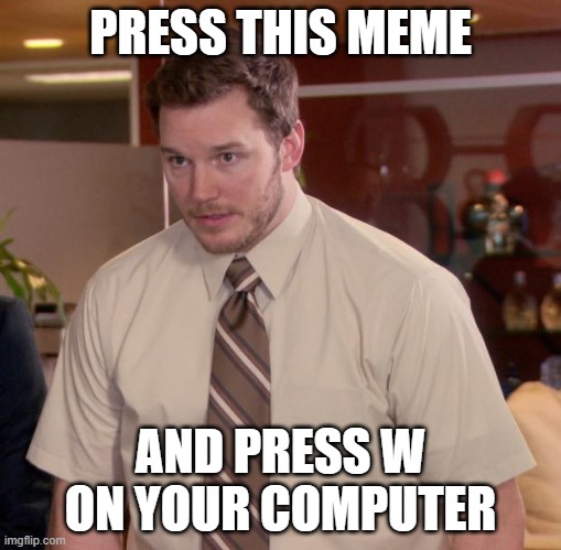 you could also press the up arrow | PRESS THIS MEME; AND PRESS W ON YOUR COMPUTER | image tagged in memes,afraid to ask andy | made w/ Imgflip meme maker