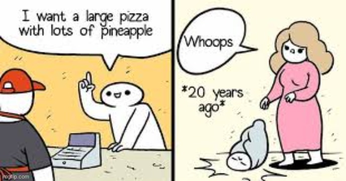 20 Years Ago... | image tagged in dark humor,lol,haha,pizza,pineapple pizza,relatable | made w/ Imgflip meme maker