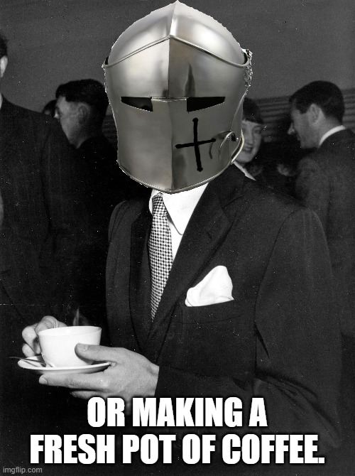 OR MAKING A FRESH POT OF COFFEE. | made w/ Imgflip meme maker