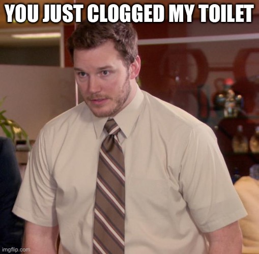 Afraid To Ask Andy Meme | YOU JUST CLOGGED MY TOILET | image tagged in sucks | made w/ Imgflip meme maker