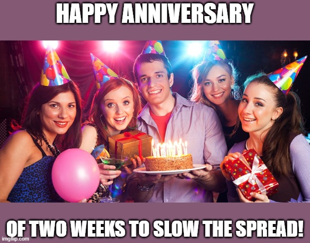 Don't forget your doublemask! | HAPPY ANNIVERSARY; OF TWO WEEKS TO SLOW THE SPREAD! | made w/ Imgflip meme maker