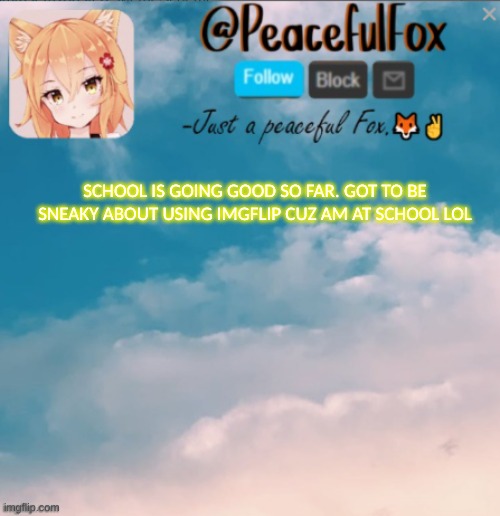 shh. | SCHOOL IS GOING GOOD SO FAR. GOT TO BE SNEAKY ABOUT USING IMGFLIP CUZ AM AT SCHOOL LOL | image tagged in sneeky,announcement | made w/ Imgflip meme maker