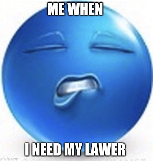 yuh | ME WHEN; I NEED MY LAWER | image tagged in choccy milk,dab on em,yuh | made w/ Imgflip meme maker