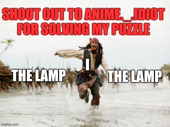 Jack Sparrow Being Chased Meme | SHOUT OUT TO ANIME._.IDIOT FOR SOLVING MY PUZZLE; I; THE LAMP; THE LAMP | image tagged in memes,jack sparrow being chased | made w/ Imgflip meme maker