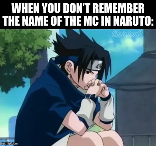 Naruto Mc Meme | WHEN YOU DON’T REMEMBER THE NAME OF THE MC IN NARUTO: | image tagged in sasuke,sasuke thinking,memes,naruto,naruto joke,naruto meme | made w/ Imgflip meme maker