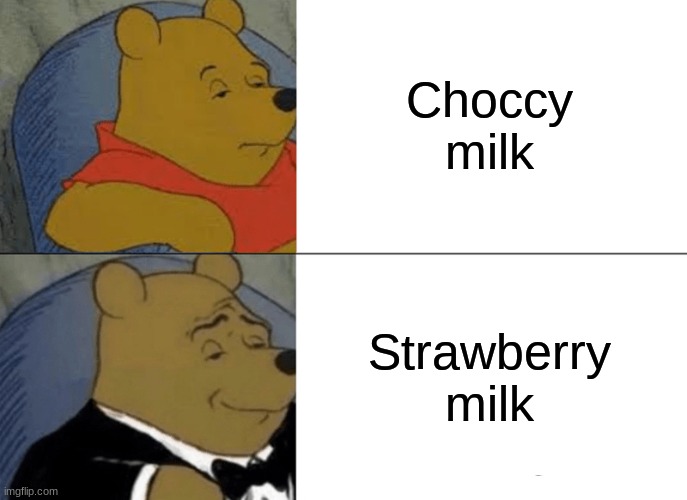 Choccy milk Strawberry milk | image tagged in memes,tuxedo winnie the pooh | made w/ Imgflip meme maker