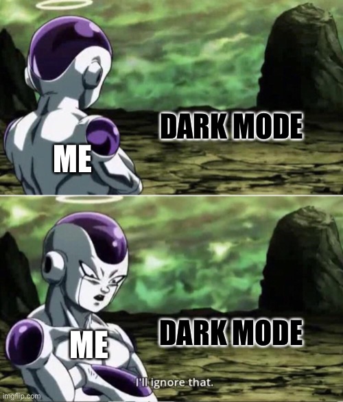 I prefer light mode | DARK MODE; ME; DARK MODE; ME | image tagged in freiza i'll ignore that | made w/ Imgflip meme maker