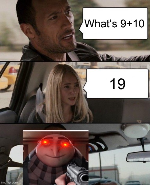 Wrong | What’s 9+10; 19 | image tagged in memes,the rock driving | made w/ Imgflip meme maker