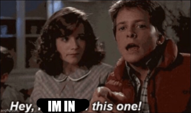 hey ive seen this one | IM IN | image tagged in hey ive seen this one | made w/ Imgflip meme maker
