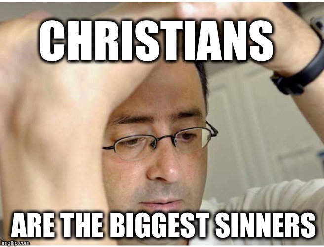 CHRISTIANS; ARE THE BIGGEST SINNERS | image tagged in larry nassar,christianity,christians,us gymnastics,pedophiles,memes | made w/ Imgflip meme maker